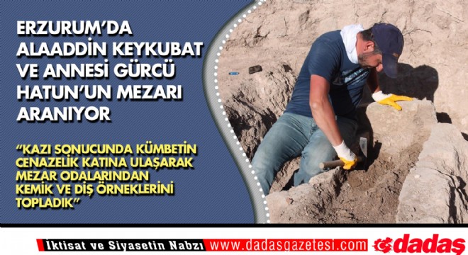 Erzurum'da Alaaddin Keykubat ve Annesi Gürcü Hatun'un mezarı aranıyor 